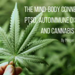 The Mind-Body Connection: PTSD, Autoimmune Disease and Cannabis